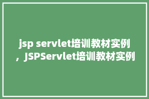 jsp servlet培训教材实例，JSPServlet培训教材实例详解  第1张