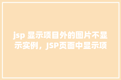 jsp 显示项目外的图片不显示实例，JSP页面中显示项目外图片不显示的实例分析