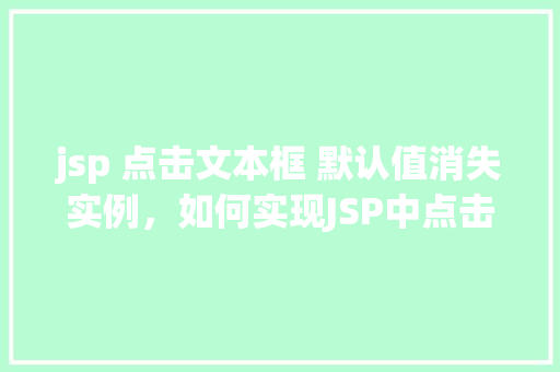 jsp 点击文本框 默认值消失实例，如何实现JSP中点击文本框默认值消失的实例教程