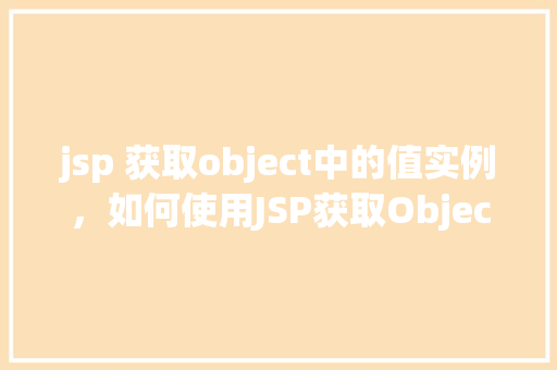 jsp 获取object中的值实例，如何使用JSP获取Object中的值实例