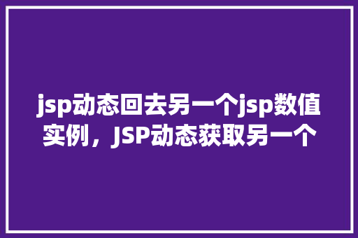 jsp动态回去另一个jsp数值实例，JSP动态获取另一个JSP页面数值实例介绍  第1张