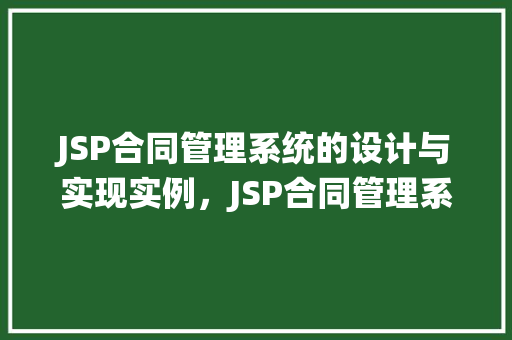 JSP合同管理系统的设计与实现实例，JSP合同管理系统的设计与实现实例：方法与方法介绍