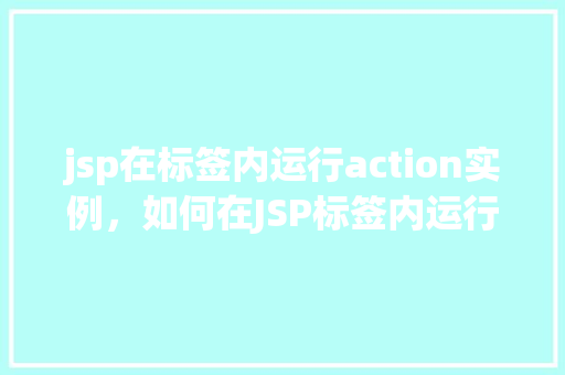 jsp在标签内运行action实例，如何在JSP标签内运行Action实例