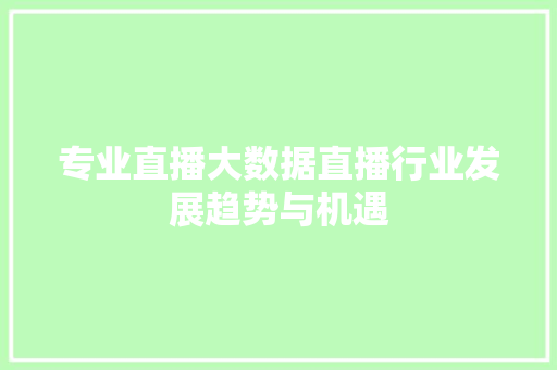 专业直播大数据直播行业发展趋势与机遇