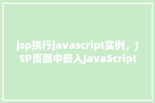 jsp执行javascript实例，JSP页面中嵌入JavaScript实例展示