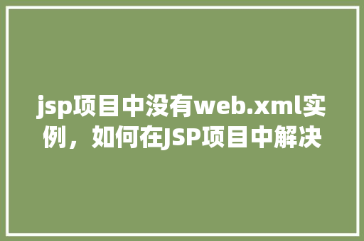 jsp项目中没有web.xml实例，如何在JSP项目中解决没有web.xml实例的问题