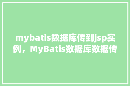 mybatis数据库传到jsp实例，MyBatis数据库数据传递到JSP实例详解  第1张
