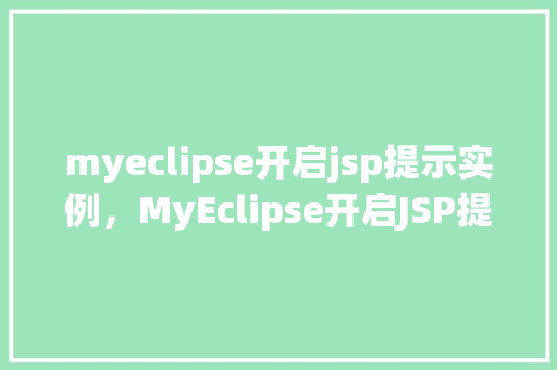 myeclipse开启jsp提示实例，MyEclipse开启JSP提示实例，新手快速上手教程