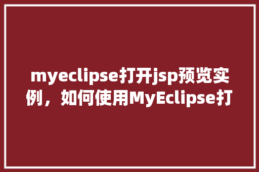 myeclipse打开jsp预览实例，如何使用MyEclipse打开JSP页面预览实例  第1张
