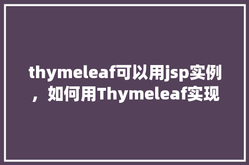 thymeleaf可以用jsp实例，如何用Thymeleaf实现类似于JSP的功能  第1张