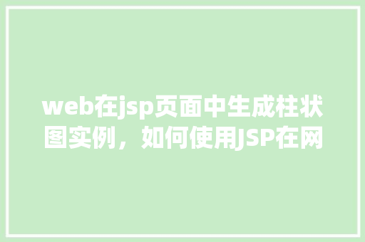 web在jsp页面中生成柱状图实例，如何使用JSP在网页中动态生成柱状图实例
