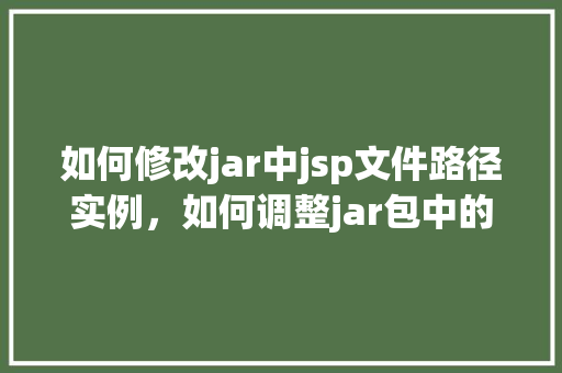 如何修改jar中jsp文件路径实例，如何调整jar包中的JSP文件路径实例介绍  第1张
