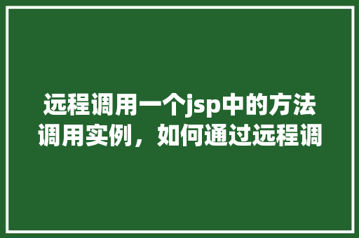 远程调用一个jsp中的方法调用实例，如何通过远程调用执行JSP中的方法实例演示
