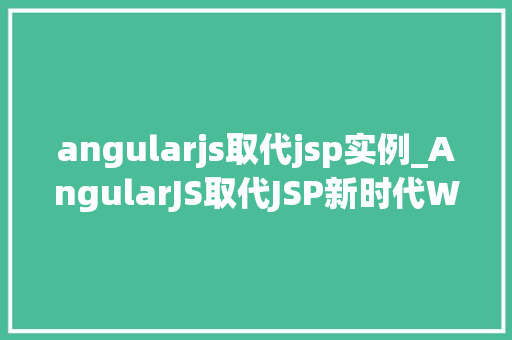 angularjs取代jsp实例_AngularJS取代JSP新时代Web开发的变革之路