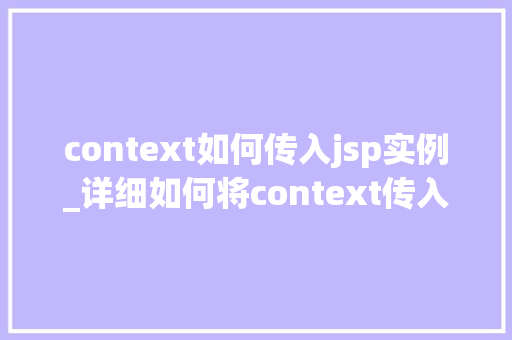 context如何传入jsp实例_详细如何将context传入JSP实例，提升Web开发效率