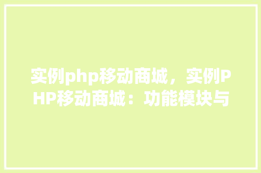 实例php移动商城，实例PHP移动商城：功能模块与实现方法详述