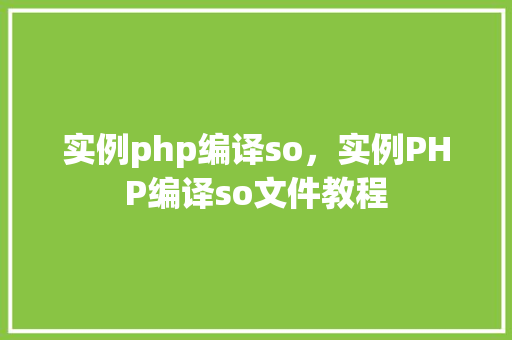 实例php编译so，实例PHP编译so文件教程