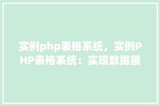 实例php表格系统，实例PHP表格系统：实现数据展示与管理的完整示例