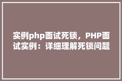 实例php面试死锁，PHP面试实例：详细理解死锁问题  第1张