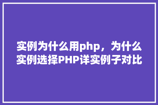 实例为什么用php，为什么实例选择PHP详实例子对比分析  第1张