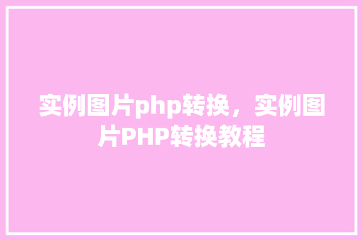 实例图片php转换，实例图片PHP转换教程  第1张
