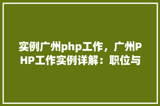 实例广州php工作，广州PHP工作实例详解：职位与薪资一览表  第1张