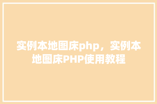 实例本地图床php，实例本地图床PHP使用教程