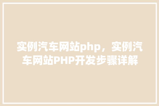 实例汽车网站php，实例汽车网站PHP开发步骤详解