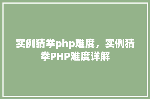 实例猜拳php难度，实例猜拳PHP难度详解
