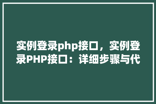实例登录php接口，实例登录PHP接口：详细步骤与代码介绍  第1张