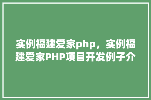 实例福建爱家php，实例福建爱家PHP项目开发例子介绍  第1张