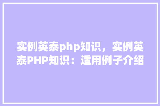 实例英泰php知识，实例英泰PHP知识：适用例子介绍  第1张