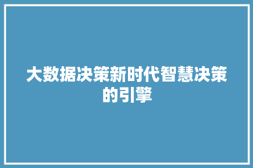 大数据决策新时代智慧决策的引擎