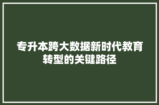 专升本跨大数据新时代教育转型的关键路径