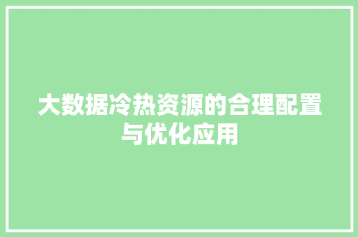 大数据冷热资源的合理配置与优化应用