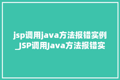 jsp调用java方法报错实例_JSP调用Java方法报错实例排查与解决之路