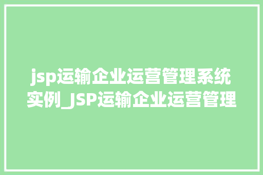 jsp运输企业运营管理系统实例_JSP运输企业运营管理系统实例高效管理，助力企业腾飞