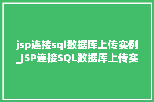 jsp连接sql数据库上传实例_JSP连接SQL数据库上传实例详解从入门到方法