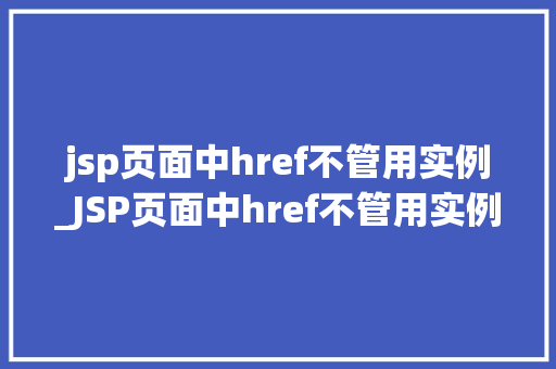 jsp页面中href不管用实例_JSP页面中href不管用实例原因分析及解决方法全