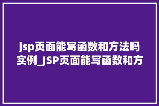jsp页面能写函数和方法吗实例_JSP页面能写函数和方法吗实例详解