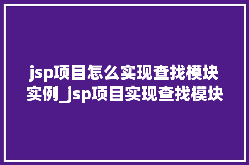 jsp项目怎么实现查找模块实例_jsp项目实现查找模块实例实战攻略全