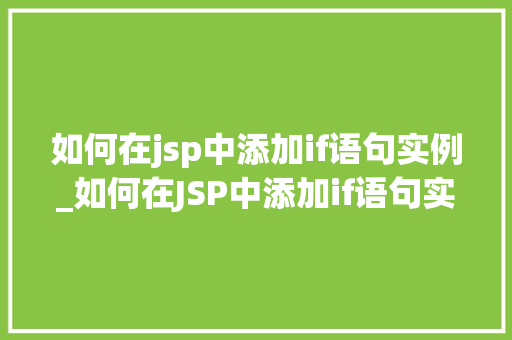 如何在jsp中添加if语句实例_如何在JSP中添加if语句实例实战攻略详解  第1张