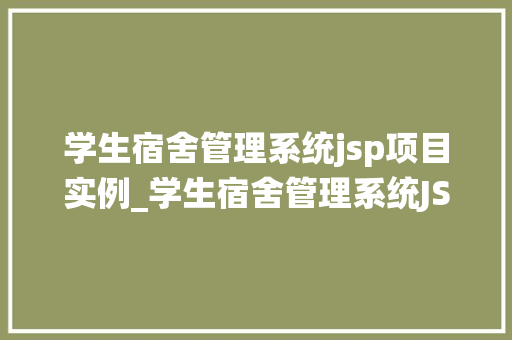 学生宿舍管理系统jsp项目实例_学生宿舍管理系统JSP项目实例打造高效便捷的宿舍管理新体验