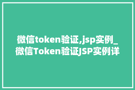 微信token验证,jsp实例_微信Token验证JSP实例详解与实战方法