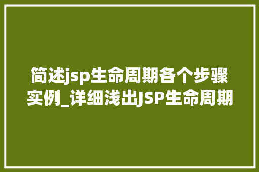 简述jsp生命周期各个步骤实例_详细浅出JSP生命周期详解及实例剖析