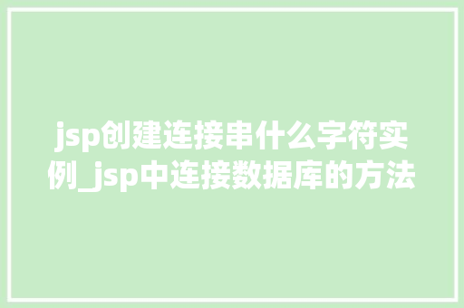 jsp创建连接串什么字符实例_jsp中连接数据库的方法  第1张