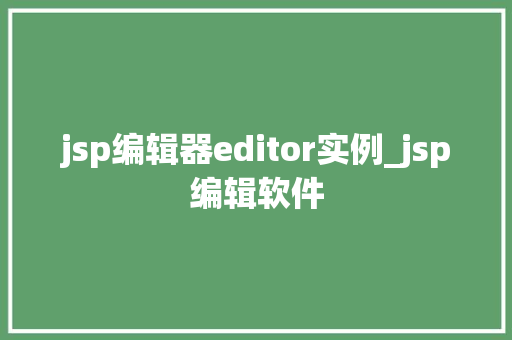 jsp编辑器editor实例_jsp编辑软件