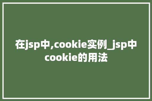 在jsp中,cookie实例_jsp中cookie的用法  第1张