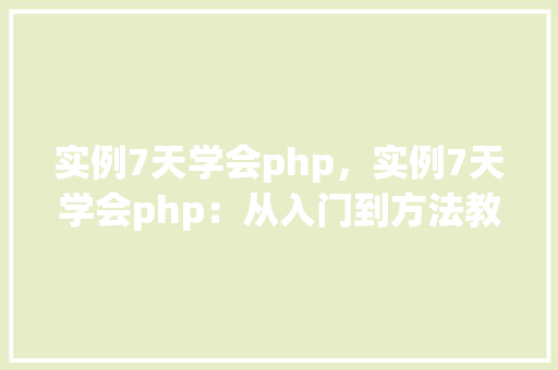 实例7天学会php，实例7天学会php：从入门到方法教程  第1张
