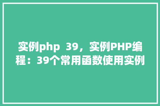 实例php  39，实例PHP编程：39个常用函数使用实例